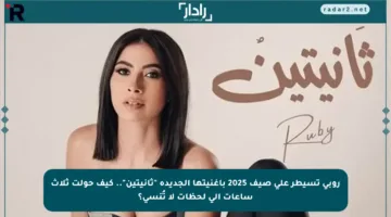 روبي تسيطر على صيف 2025 بأغنيتها الجديدة “ثانيتين”.. كيف حولت ثلاث ساعات إلى لحظات لا تُنسى؟